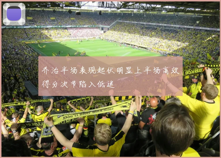 乔治半场表现起伏明显上半场高效得分次节陷入低迷
